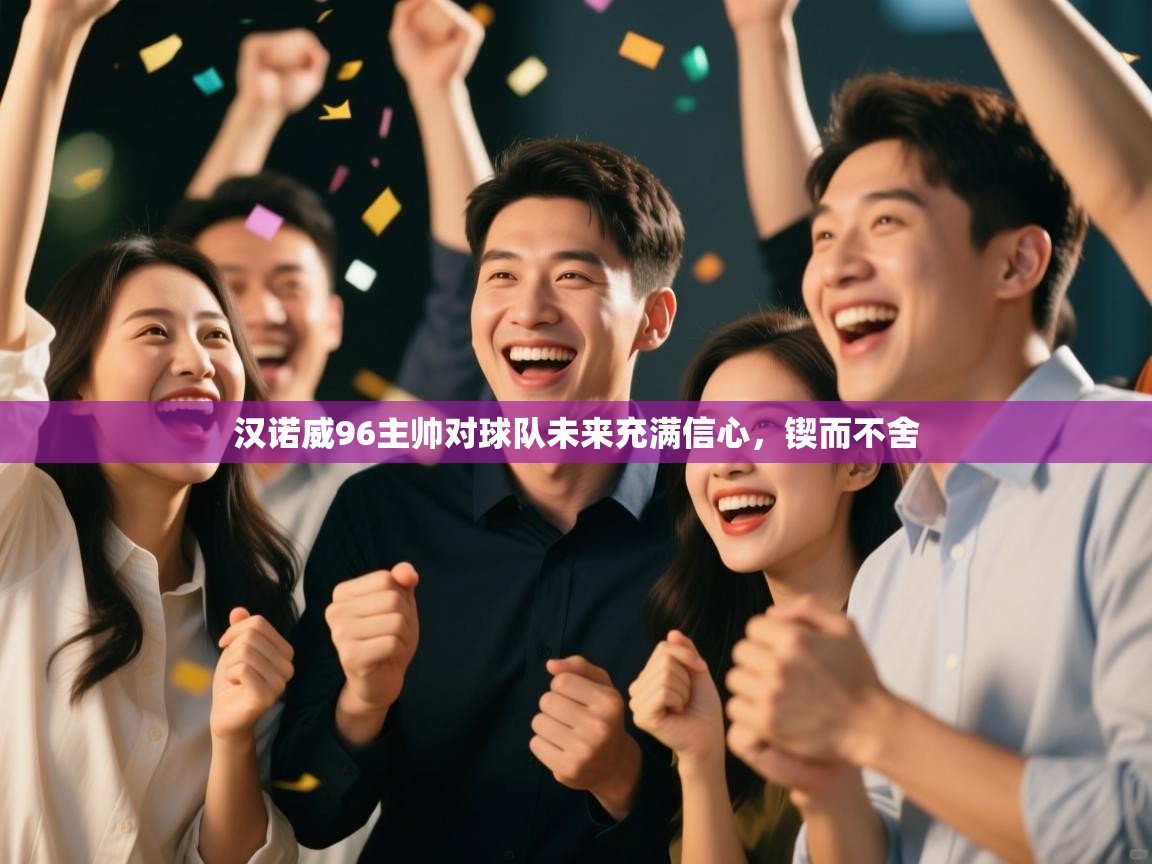 开云体育推送通知设置-汉诺威96主帅对球队未来充满信心,锲而不舍  第3张