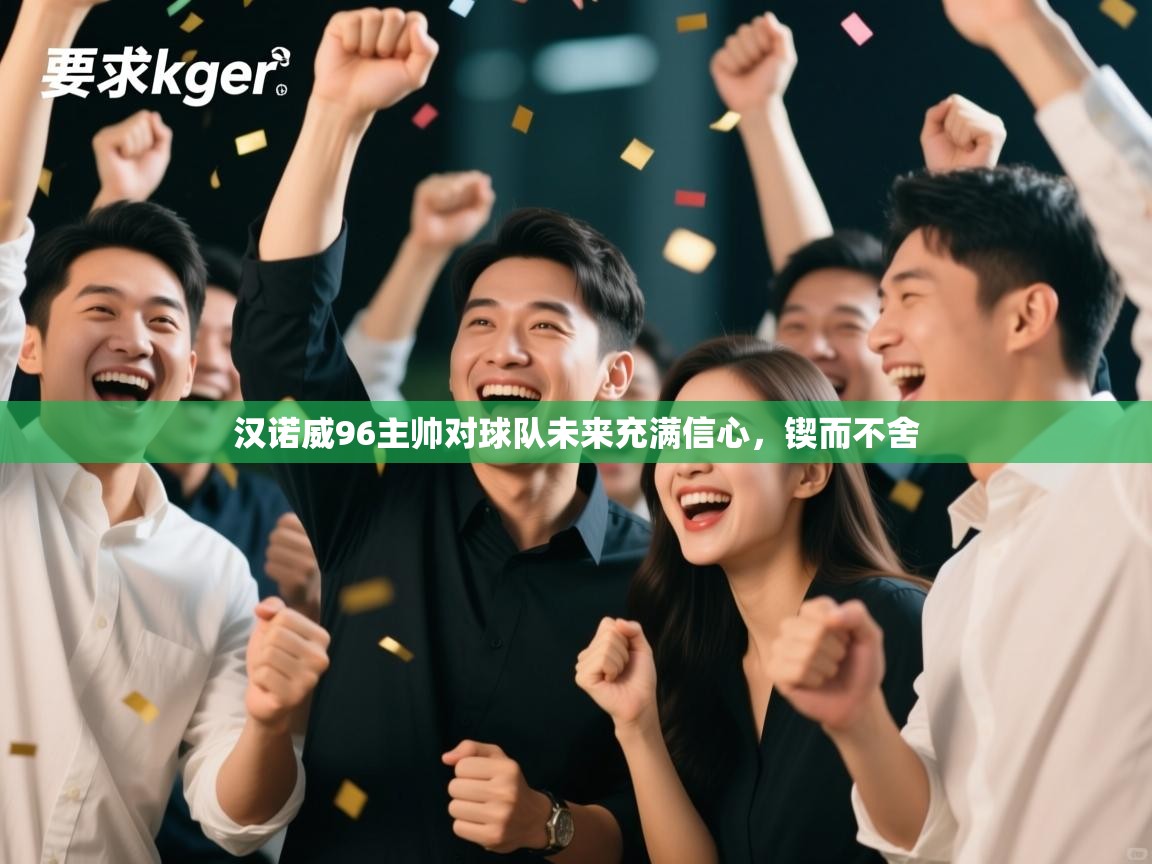 开云体育推送通知设置-汉诺威96主帅对球队未来充满信心,锲而不舍  第4张