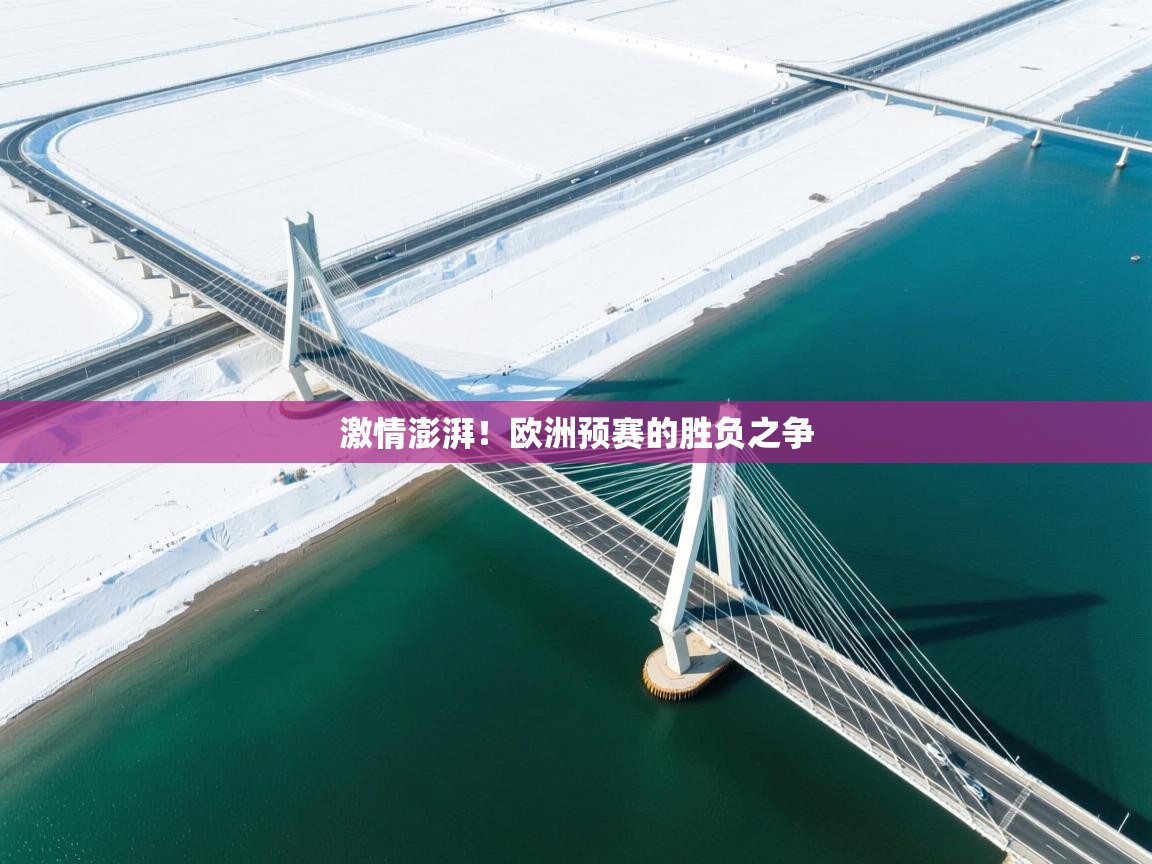 开云体育直播平台-激情澎湃!欧洲预赛的胜负之争 开云体育直播平台-激情澎湃!欧洲预赛的胜负之争