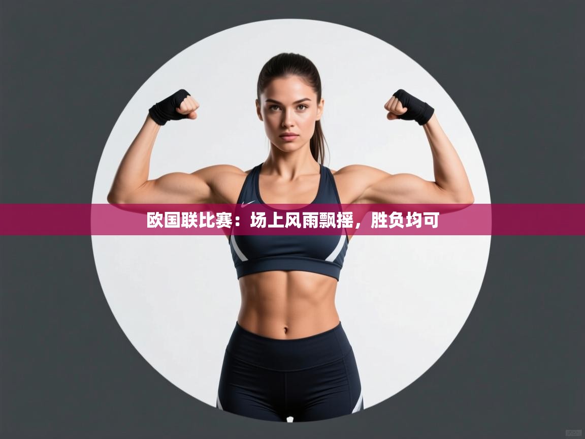 开云体育极速下载镜像-欧国联比赛:场上风雨飘摇,胜负均可 第3张