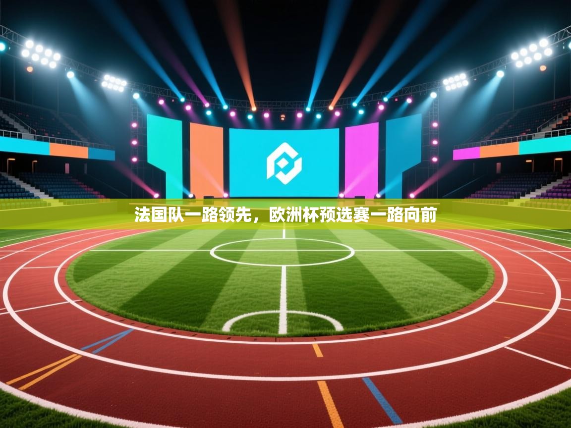 开云体育在线入口-法国队一路领先,欧洲杯预选赛一路向前 第2张