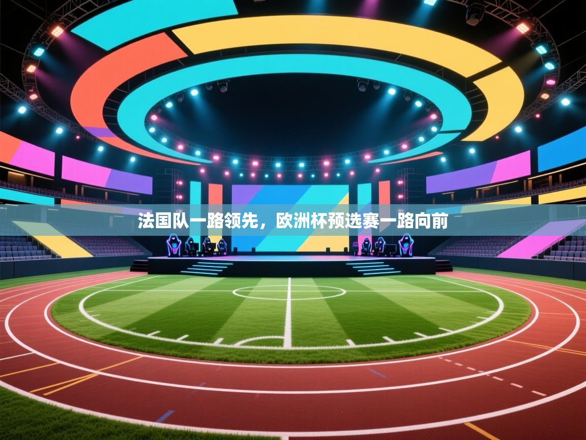 开云体育在线入口-法国队一路领先,欧洲杯预选赛一路向前 第4张