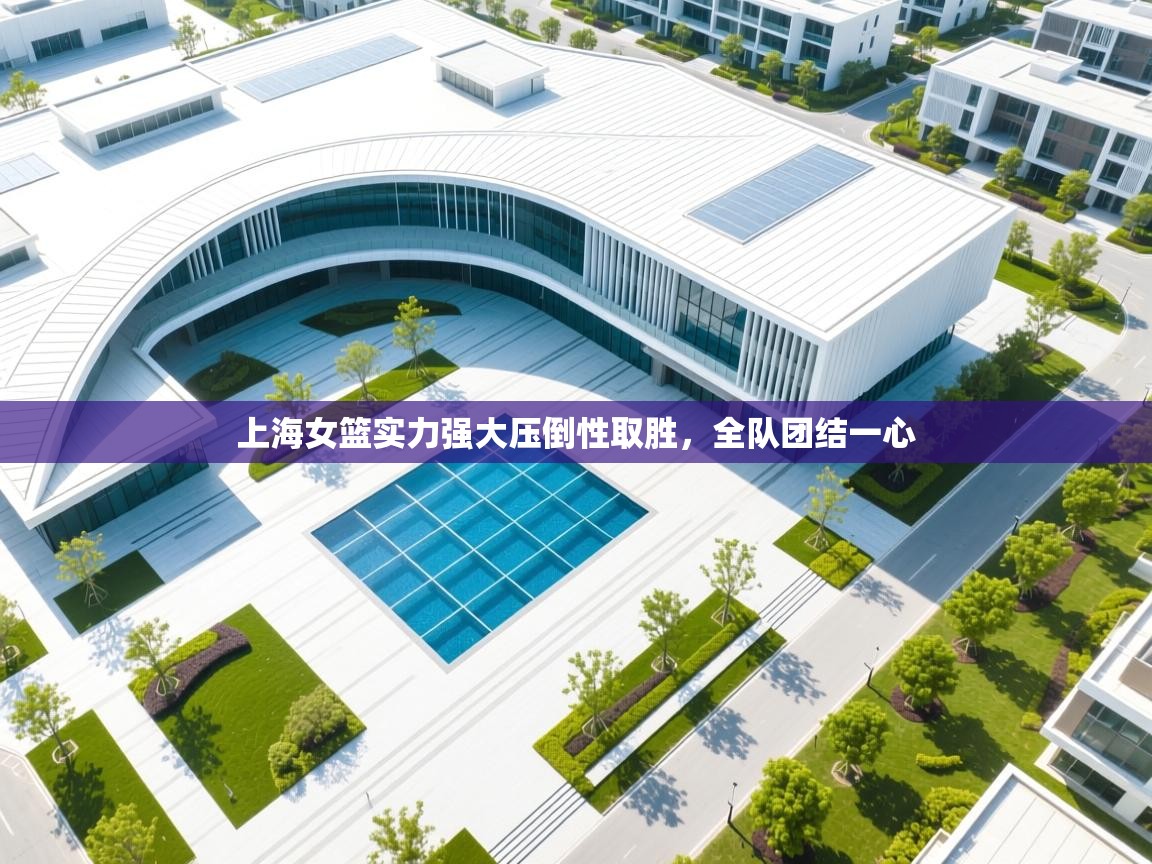 -上海女篮实力强大压倒性取胜,全队团结一心 第4张