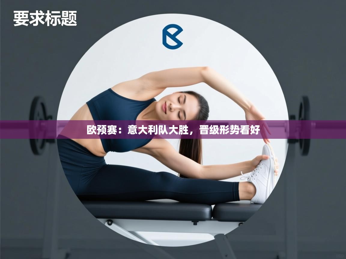 开云体育入口下载-欧预赛:意大利队大胜,晋级形势看好 第4张