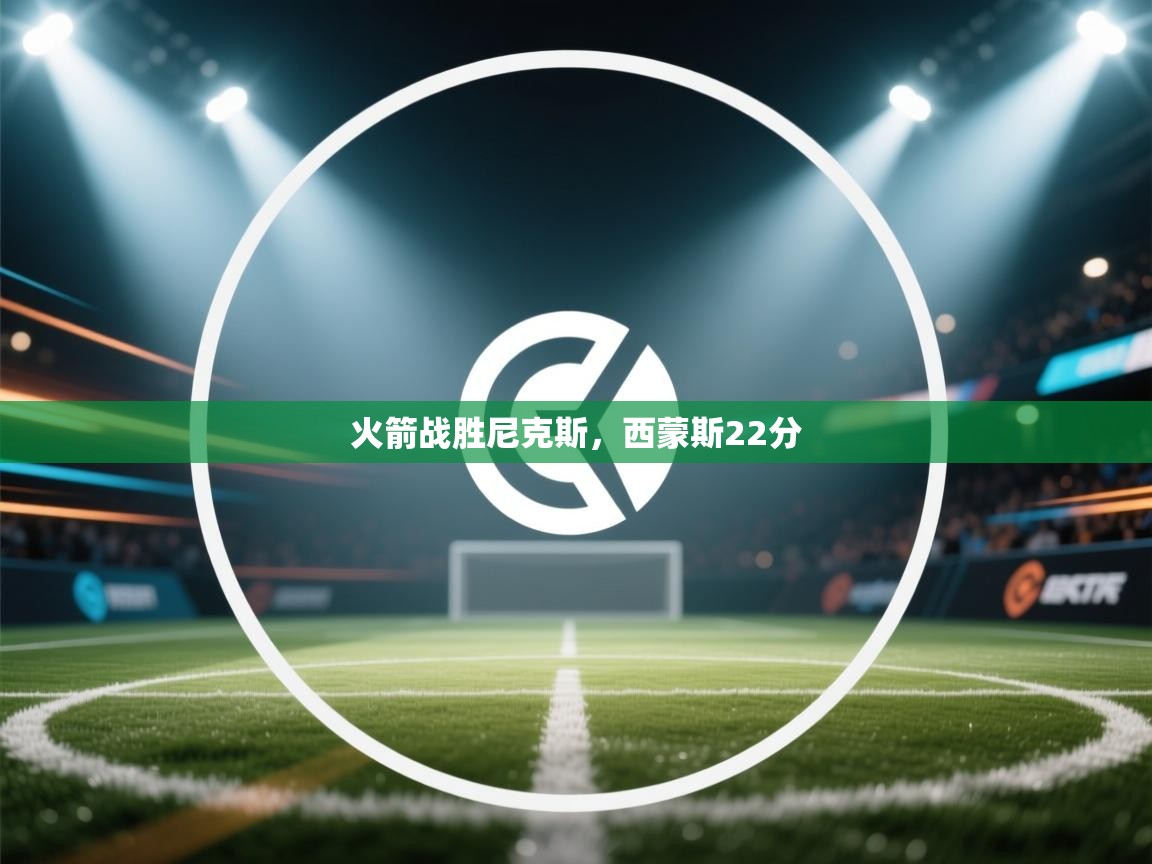 开云体育在线入口-火箭战胜尼克斯，西蒙斯22分  第3张