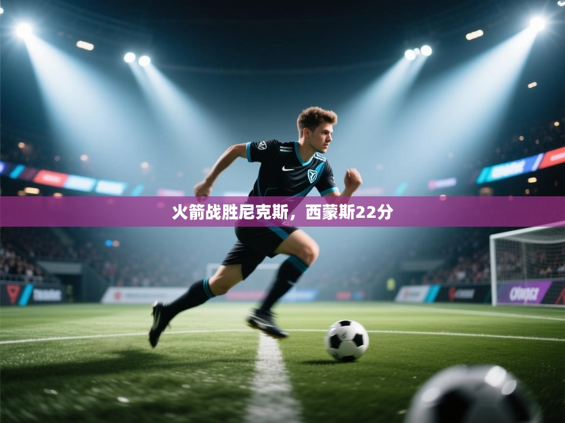 开云体育在线入口-火箭战胜尼克斯，西蒙斯22分  第4张