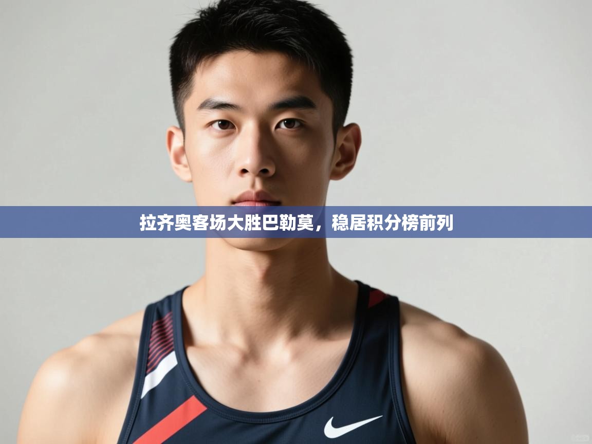 开云手机版-拉齐奥客场大胜巴勒莫，稳居积分榜前列