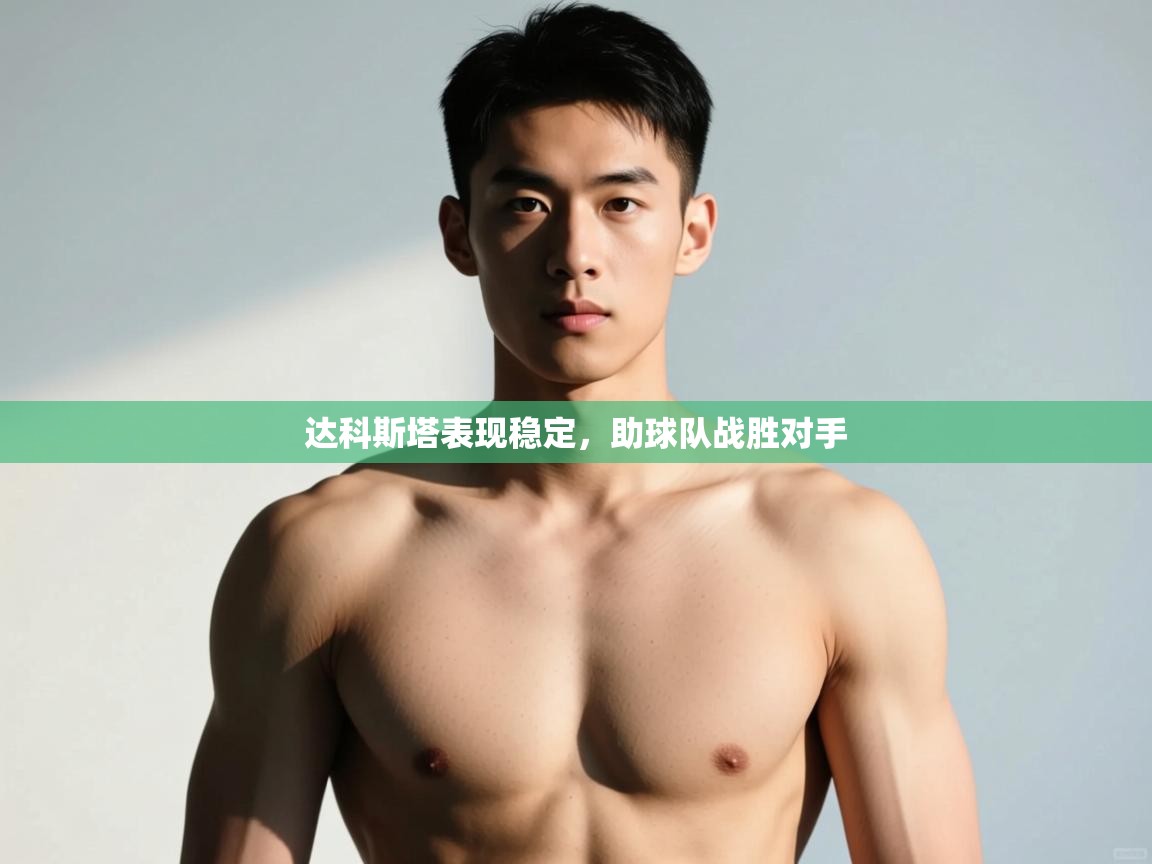 开云直播-达科斯塔表现稳定，助球队战胜对手  第2张