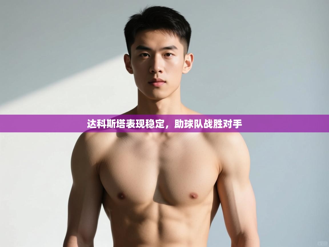 开云直播-达科斯塔表现稳定，助球队战胜对手  第4张