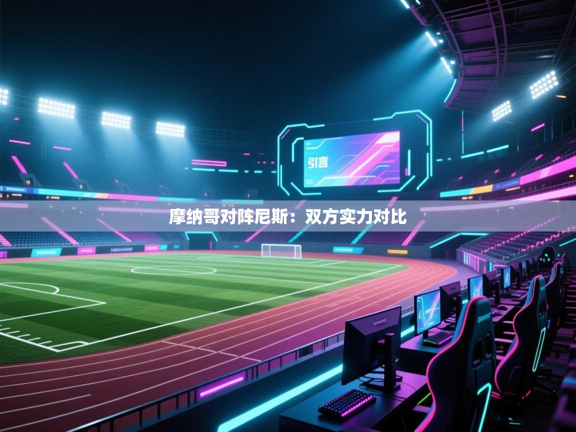 开云体育app下载链接-摩纳哥对阵尼斯：双方实力对比  第3张