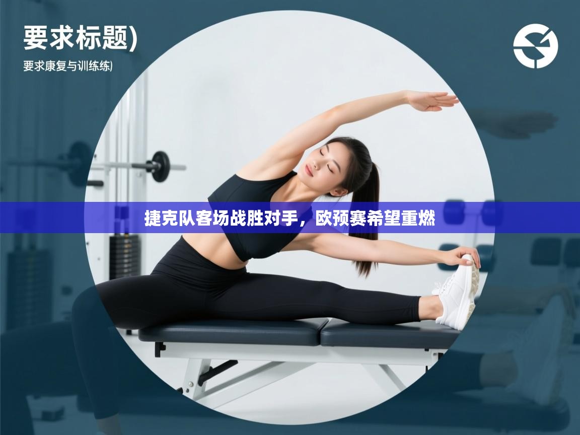 开云体育账号申诉通道-捷克队客场战胜对手,欧预赛希望重燃 第4张