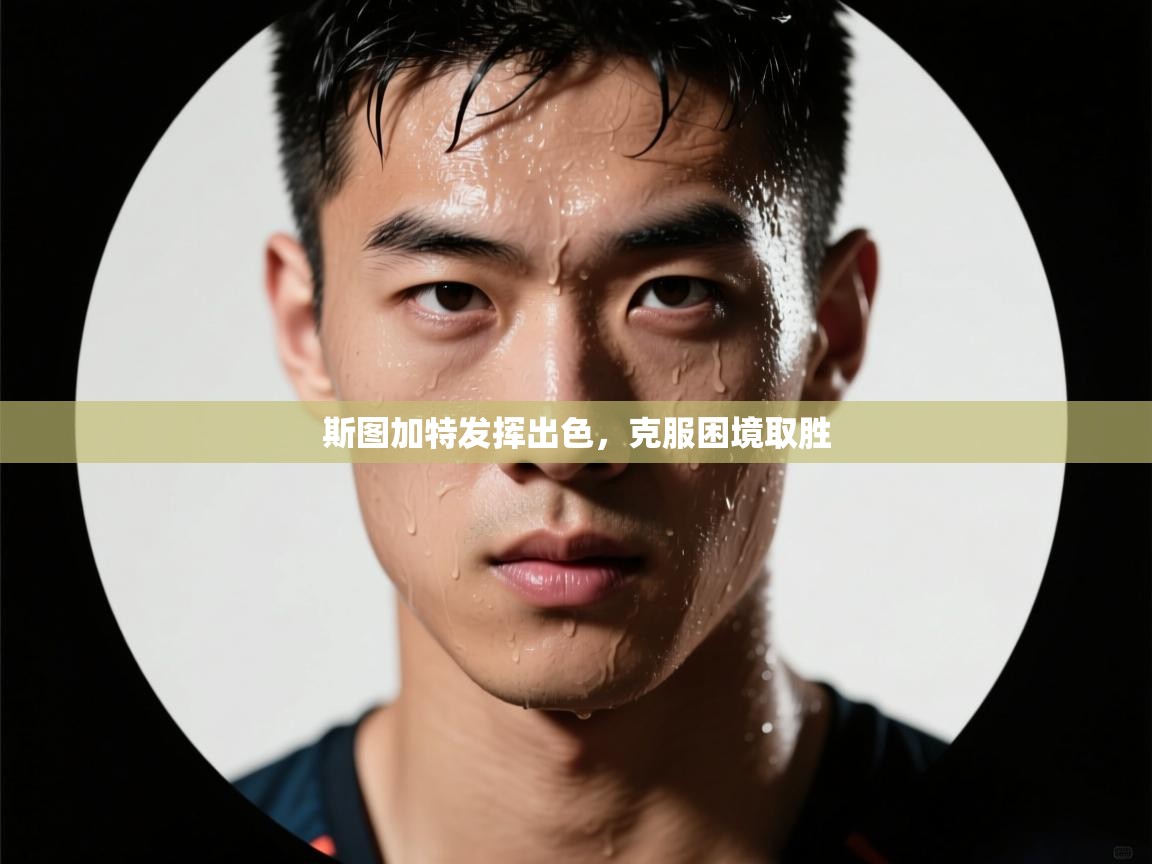 开云体育无法登录解决方案-斯图加特发挥出色，克服困境取胜  第2张