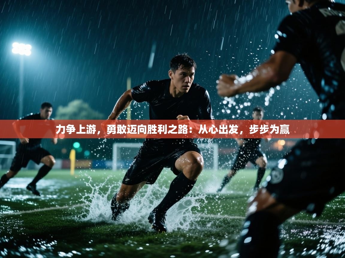 开运体育登录入口-力争上游，勇敢迈向胜利之路：从心出发，步步为赢