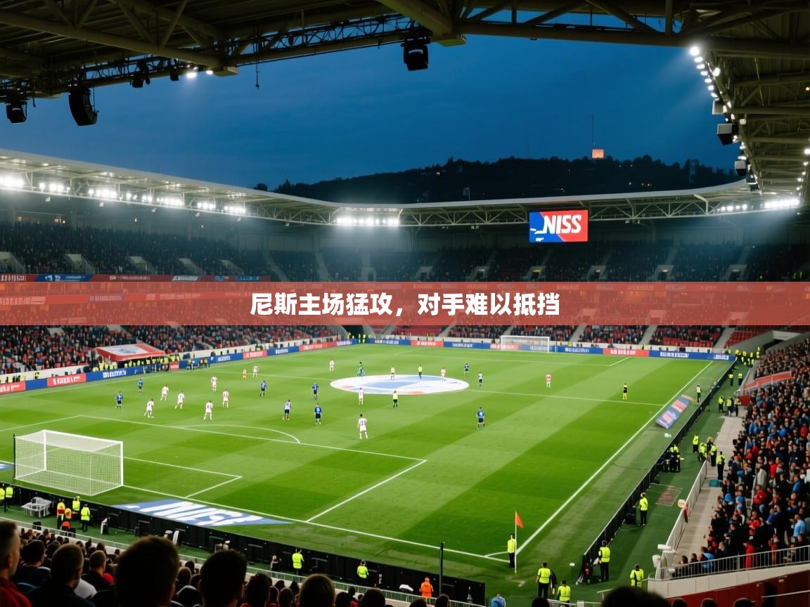 开云体育app评价-尼斯主场猛攻，对手难以抵挡