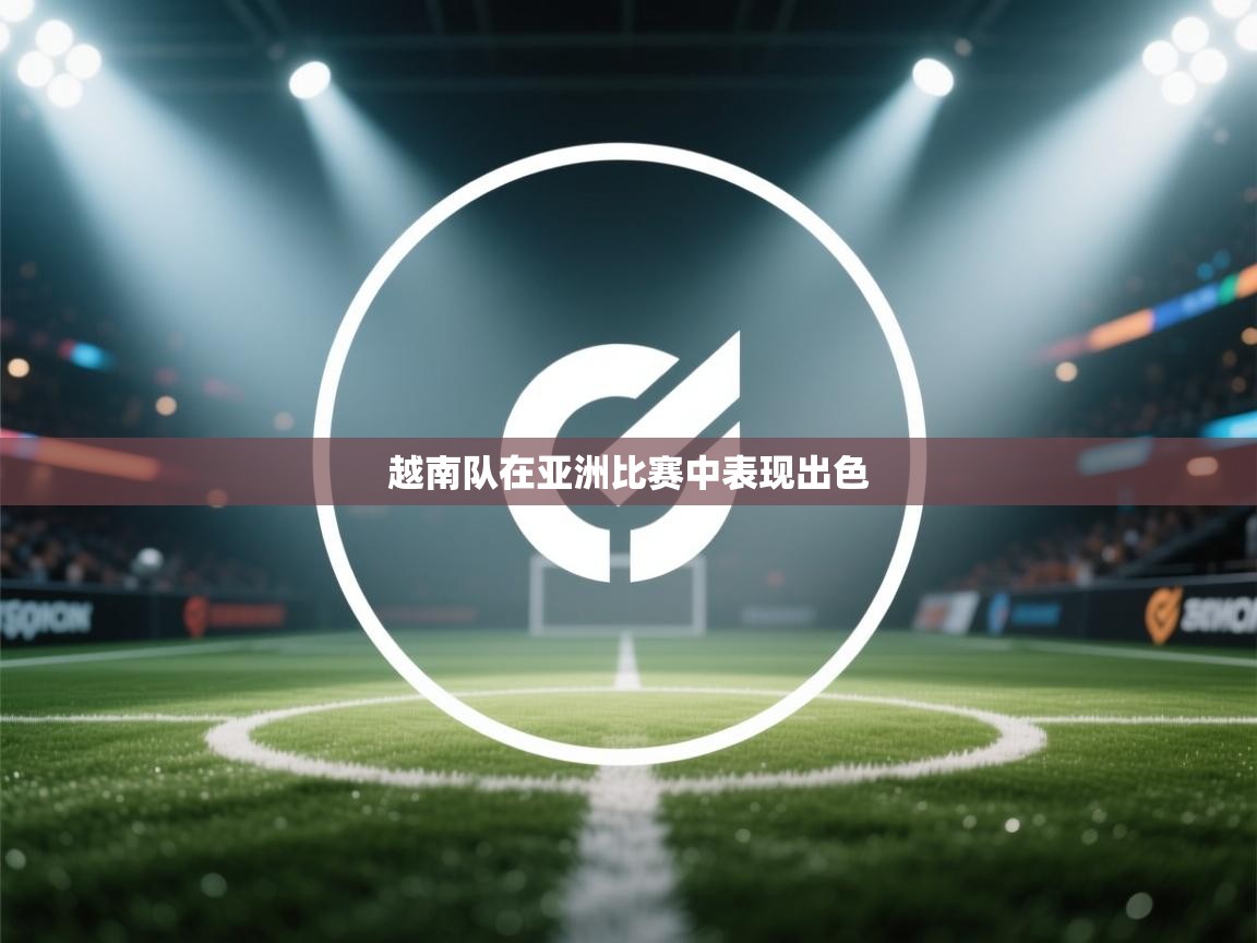 开云体育app下载-越南队在亚洲比赛中表现出色 第3张