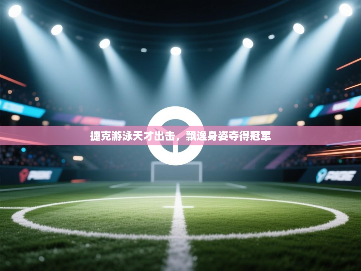 开云平台-捷克游泳天才出击，飘逸身姿夺得冠军  第1张